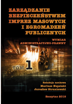 Zarządzanie bezpieczeństwem imprez masowych i zgromadzeń publicznych. Wymiar administracyjno-prawny. Część I
