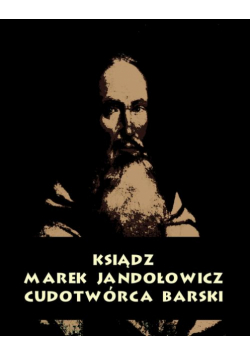 Ksiądz Marek Jandołowicz, cudotwórca i prorok konfederacji barskiej. Szkic historyczny.