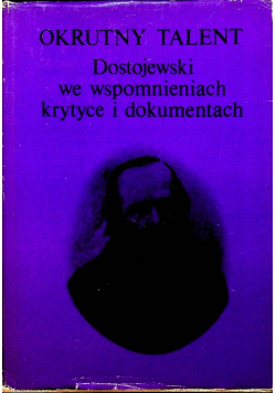 Okrutny talent Dostojewski we wspomnieniach krytyce i dokumentach