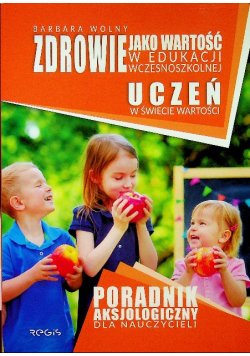 Zdrowie jako wartość w edukacji wczesnoszkolnej – Poradnik aksjologiczny dla nauczycieli