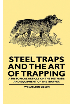 Steel Traps and the Art of Trapping - A Historical Article on the Methods and Equipment of the Trapper
