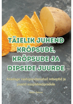 Täielik Juhend Krõpsude, Krõpsude Ja Dipside Juurde