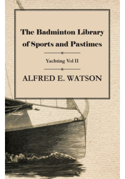 The Badminton Library of Sports and Pastimes - Yachting Vol II
