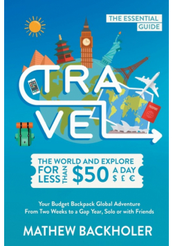 Travel the World and Explore for Less than $50 a Day, the Essential Guide
