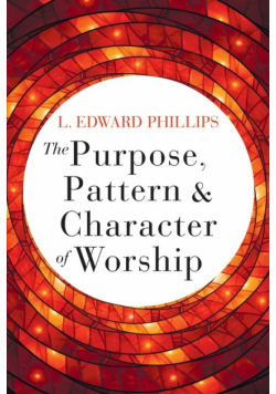 Purpose, Pattern, and Character of Worship