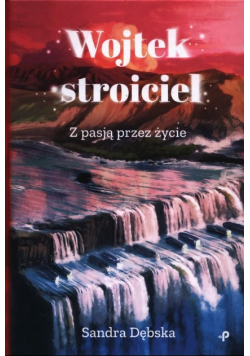 Wojtek stroiciel. Z pasją przez życie