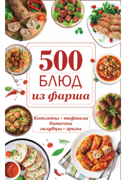 500 блюд из фарша. Котлеты, тефтели, биточки, голубцы, зразы