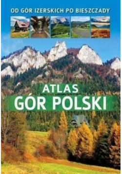 Atlas gór Polski Od gór Izerskich po Bieszczady