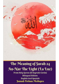 The Meaning of Surah 24 An-Nur The Light (La Luz) From Holy Quran (El Sagrado Corán) Bilingual Edition English Spanish