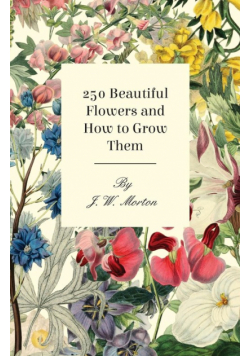 250 Beautiful Flowers and How to Grow Them