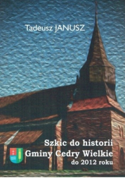 Szkic do historii Gminy Cedry Wielkie do 2012 roku