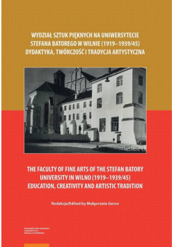 Wydział Sztuk Pięknych na Uniwersytecie Stefana Batorego w Wilnie (1919–1939/45). Dydaktyka, twórczość i tradycja artystyczna