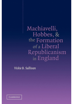 Machiavelli, Hobbes, and the Formation of a Liberal Republicanism in England