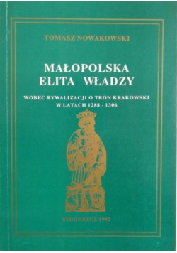 Małopolska elita władzy wobec rywalizacji o tron krakowski w latach 1288 1306