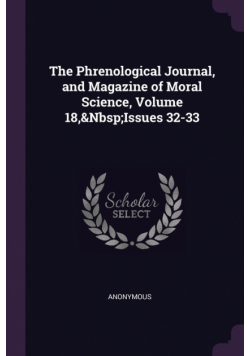 The Phrenological Journal, and Magazine of Moral Science, Volume 18,&Nbsp;Issues 32-33