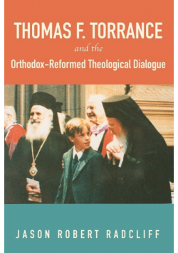 Thomas F. Torrance and the Orthodox-Reformed Theological Dialogue