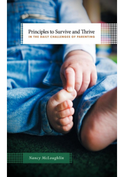 Principles to Survive and Thrive in the Daily Challenges of Parenting