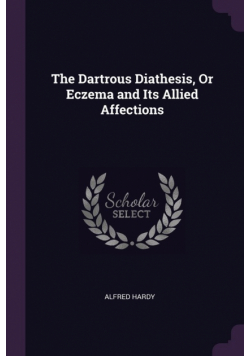 The Dartrous Diathesis, Or Eczema and Its Allied Affections