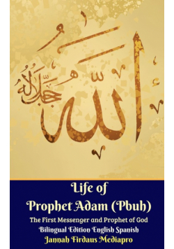 Life of Prophet Adam (Pbuh) The First Messenger and Prophet of God Bilingual Edition English Spanish
