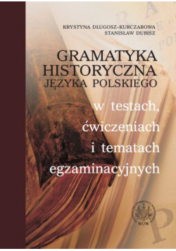 Gramatyka historyczna języka polskiego w testach, ćwiczeniach i tematach egzaminacyjnych