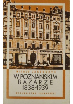 W poznańskim bazarze 1838 - 1939
