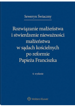 Rozwiązanie małżeństwa i stwierdzenie nieważności małżeństwa w sądach kościelnych po reformie Papieża Franciszka