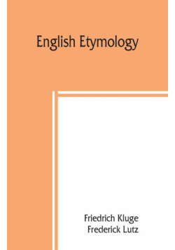 English etymology; a select glossary serving as an introduction to the history of the English language