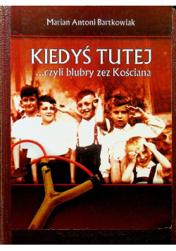 Kiedyś tutej czyli blubry zez Kościana