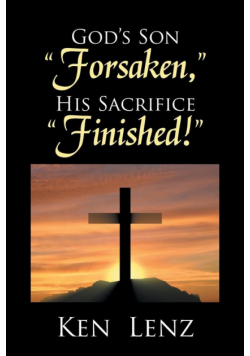God's Son "Forsaken," His Sacrifice "Finished!"