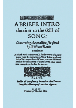 A Briefe Introduction to the Skill of Song. [Facsimile of Edition Printed by Thomas Este, Circa 1587.] (or a Brief Introduction).