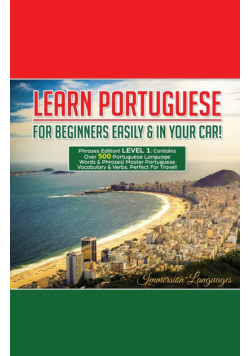 Learn Portuguese For Beginners Easily And In Your Car! Phrases Edition Contains 500 Portuguese Phrases