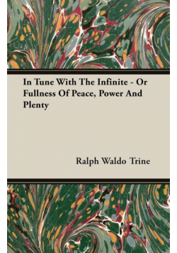 In Tune With The Infinite - Or Fullness Of Peace, Power And Plenty