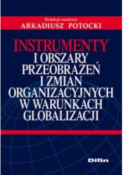 Instrumenty i obszary przeobrażeń i zmian organizacyjnych w warunkach globalizacji