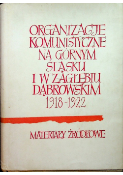 Organizacje komunistyczne na Górnym Śląsku i w Zagłębiu Dąbrowskim 1918 1922