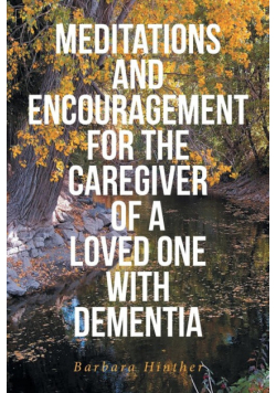 Meditations and Encouragement for the Caregiver of a Loved One with Dementia
