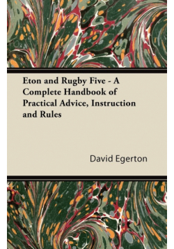 Eton and Rugby Five - A Complete Handbook of Practical Advice, Instruction and Rules