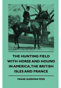 The Hunting Field With Horse And Hound In America, The British Isles And France