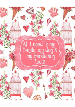 All I Need Is My Family, My Dog, And My Gardening Tools
