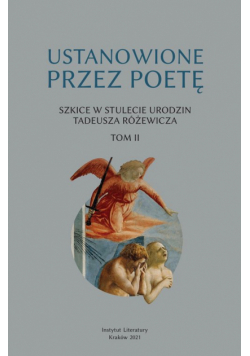 Ustanowione przez poetę Szkice w stulecie urodzin Tadeusza Różewicza. Tom 2