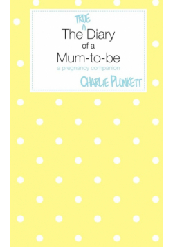 The True Diary of a Mum-To-Be - A Pregnancy Companion