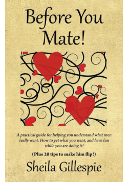 Before You Mate! A practical guide for helping you understand what men really want. How to get what you want, and have fun while you are doing it! Plus twenty tips to make him flip!