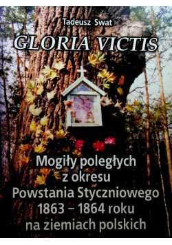 Gloria Victis Mogiły poległych z okresu Powstania Styczniowego 1863 1864 roku na ziemiach polskich