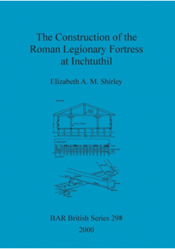 The Construction of the Roman Legionary Fortress at Inchtuthil