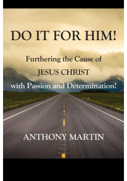 DO IT FOR HIM! Furthering the Cause of Jesus Christ with Passion and Determination!