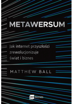 Metawersum. Jak internet przyszłości zrewolucjonizuje świat i biznes