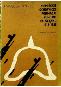 Niemieckie ochotnicze formacje zbrojne na śląsku 1918 1923