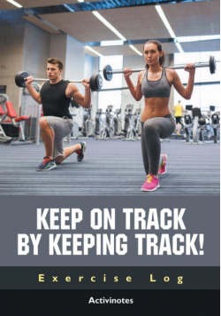 Keep on Track by Keeping Track! Exercise Log