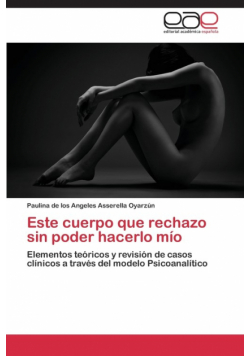 Este cuerpo que rechazo sin poder hacerlo mío