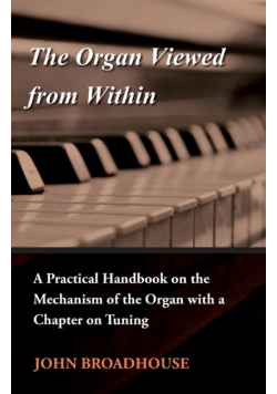 The Organ Viewed from Within - A Practical Handbook on the Mechanism of the Organ with a Chapter on Tuning
