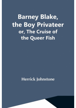 Barney Blake, The Boy Privateer; Or, The Cruise Of The Queer Fish